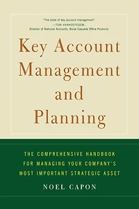Key Account Management and Planning: The Comprehensive Handbook for Managing Your Company's Most Important Strategic Asset