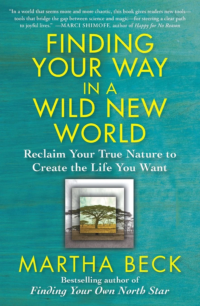 Finding Your Way a Wild New World: Reclaim True Nature to Create the Life You Want