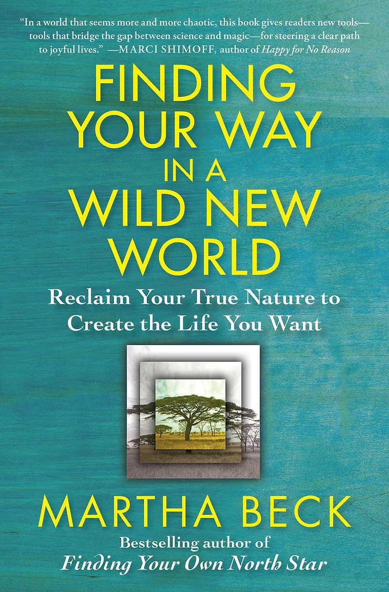 Finding Your Way a Wild New World: Reclaim True Nature to Create the Life You Want