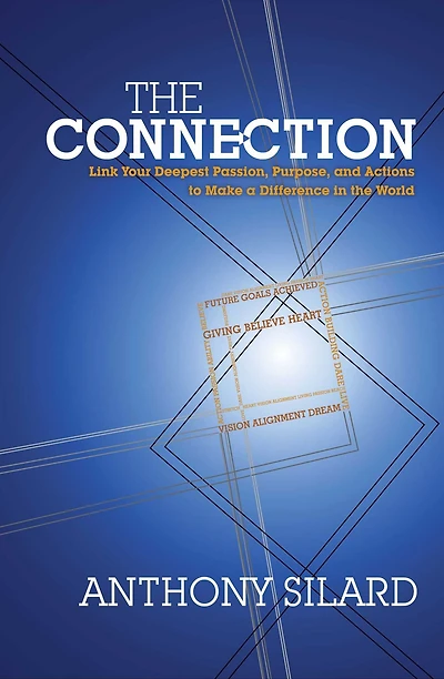 the Connection: Link Your Deepest Passion, Purpose, and Actions to Make a Difference World