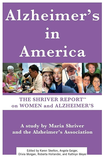 The Shriver Report: A Woman's Nation Takes On Alzheimer's: Groundbreaking Look At This Mind-Blowing Disease And Its Effect Women As Patients, Caregivers, Advocates