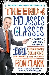 The End of Molasses Classes: Getting Our Kids Unstuck--101 Extraordinary Solutions for Parents and Teachers
