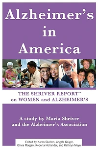 The Shriver Report: A Woman's Nation Takes On Alzheimer's: Groundbreaking Look At This Mind-Blowing Disease And Its Effect Women As Patients, Caregivers, Advocates