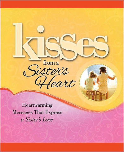 Kisses from a Sister's Heart: Heartwarming Messages that Express a Sister's Love