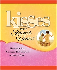 Kisses from a Sister's Heart: Heartwarming Messages that Express a Sister's Love
