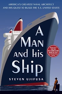 A Man and His Ship: America's Greatest Naval Architect Quest to Build the S.S. United States