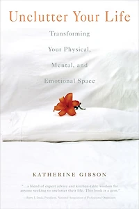 Unclutter Your Life: Transforming Physical, Mental, And Emotional Space