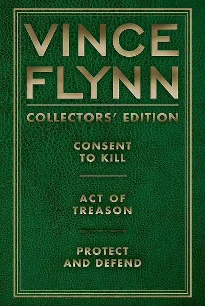 Vince Flynn Collectors' Edition #3: Consent to Kill, Act of Treason, and Protect and Defend