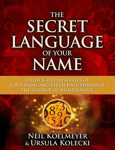 the Secret Language of Your Name: Unlock Mysteries Name and Birth Date Through Science Numerology