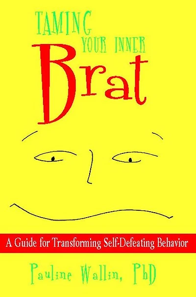 Taming Your Inner Brat: A Guide for Transforming Self-Defeating Behavior