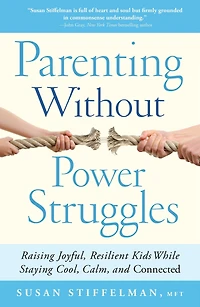 Parenting Without Power Struggles: Raising Joyful, Resilient Kids While Staying Cool, Calm, and Connected