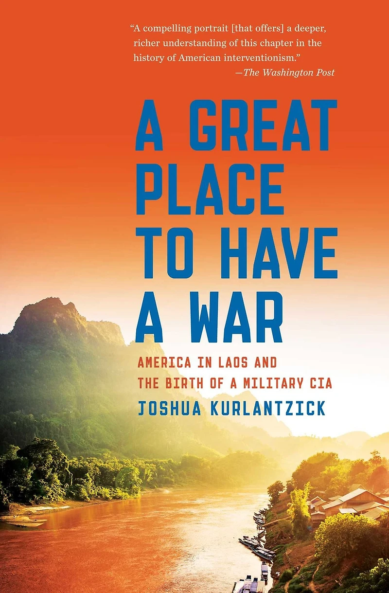 a Great Place to Have War: America Laos and the Birth of Military CIA
