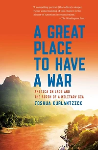 a Great Place to Have War: America Laos and the Birth of Military CIA