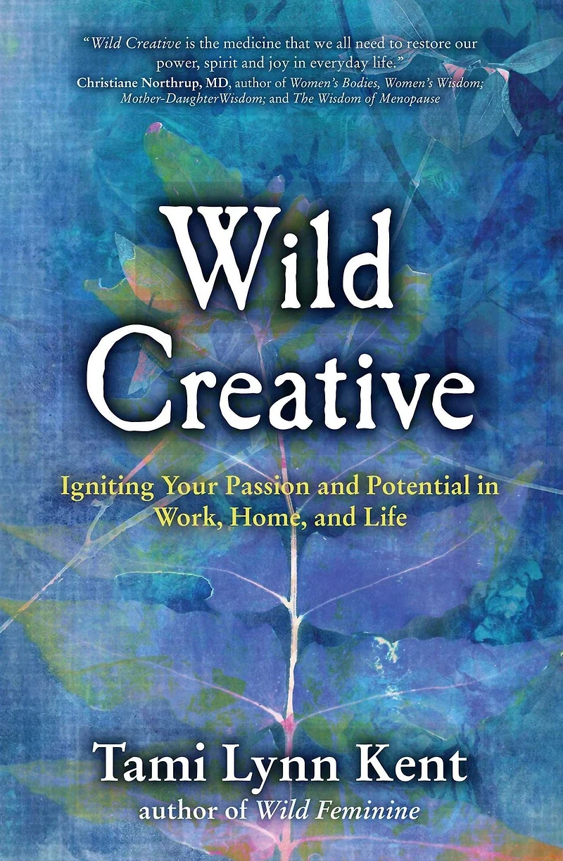 Wild Creative: Igniting Your Passion and Potential Work, Home, Life