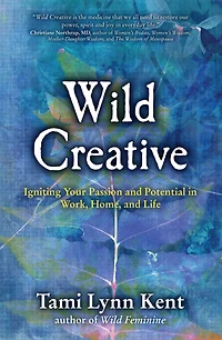 Wild Creative: Igniting Your Passion and Potential Work, Home, Life
