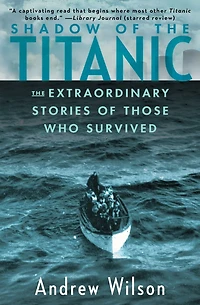 Shadow of The Titanic: Extraordinary Stories Those Who Survived