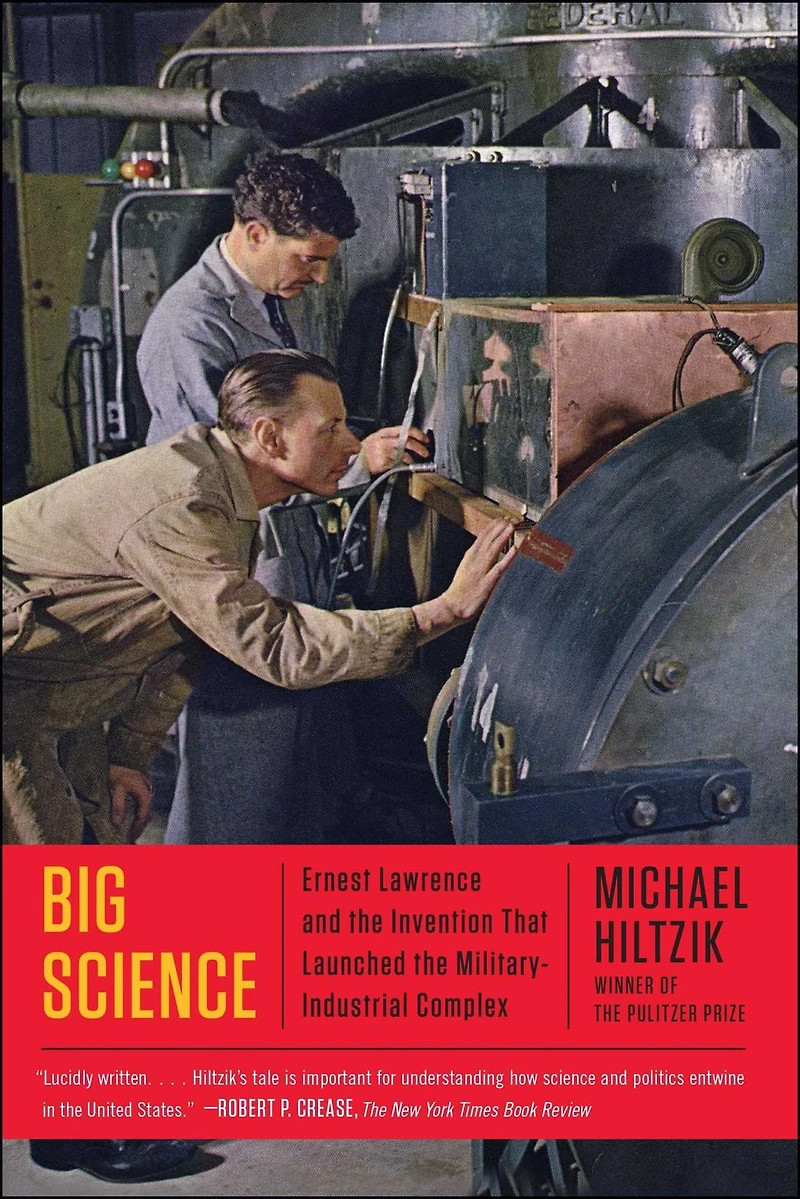 Big Science: Ernest Lawrence and the Invention that Launched Military-Industrial Complex