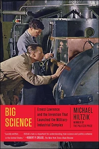 Big Science: Ernest Lawrence and the Invention that Launched Military-Industrial Complex