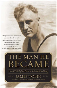 the Man He Became: How FDR Defied Polio to Win Presidency