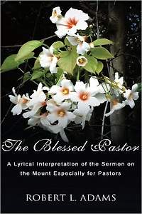 The Blessed Pastor: A Lyrical Interpretation of the Sermon on the Mount Especially for Pastors
