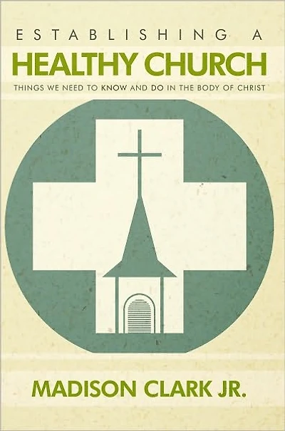 Establishing a Healthy Church: Things We Need to Know and Do in the Body of Christ