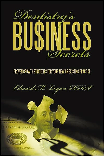 Dentistry's Business Secrets: Proven Growth Strategies for Your New or Existing Practice