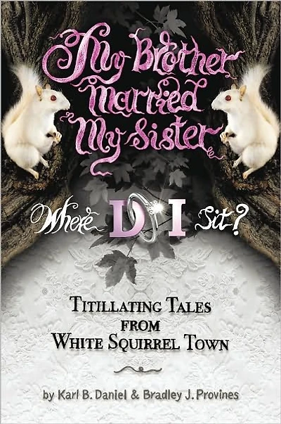 My Brother Married My Sister. Where DO I Sit?: Titillating Tales from White Squirrel Town