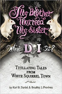 My Brother Married My Sister. Where DO I Sit?: Titillating Tales from White Squirrel Town