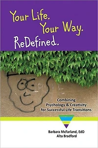 Your Life. Your Way. ReDefined.: Combining Psychology & Creativity for Successful Life Transitions