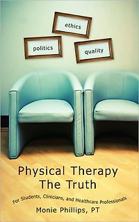 Physical Therapy The Truth: For Students, Clinicians, and Healthcare Professionals