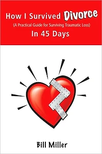 How I Survived Divorce - 45 Days: A Practical Guide for Surviving Traumatic Loss