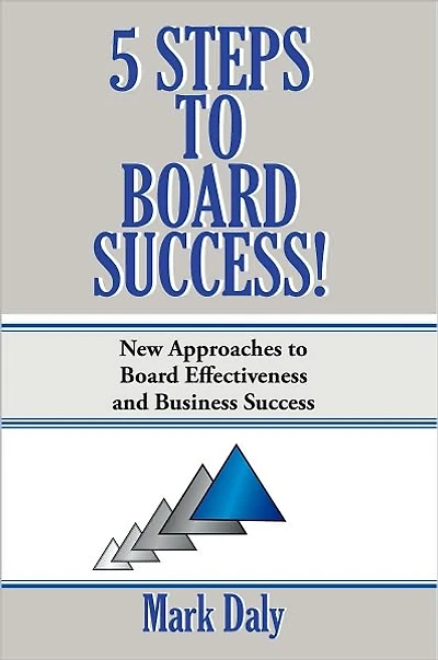 5 Steps to Board Success: New Approaches to Board Effectiveness and Business Success