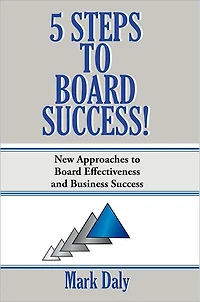 5 Steps to Board Success: New Approaches to Board Effectiveness and Business Success