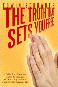 The Truth That Sets You Free: A Collection of Sermons on the Importance of Cultivating the Fruit of the Spirit in Everyday Life