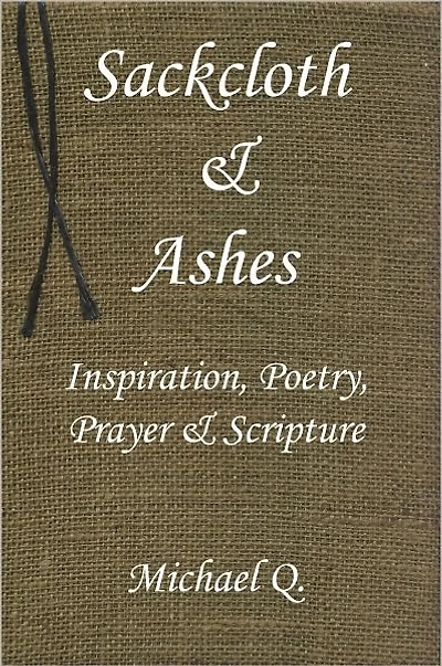 Sackcloth & Ashes: Inspiration, Poetry, Prayer & Scripture