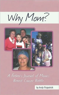 Why Mom?: A Father's Journal of Mom's Breast Cancer Battle