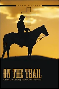 On The Trail: Christian Cowboy Poems and Proverbs