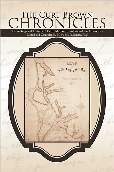 The Curt Brown Chronicles: The Writings and Lectures of Curtis M. Brown, Professional Land Surveyor - Edited and Compiled by Michael J. Pallamary, PLS