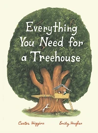 Everything You Need for a Treehouse: (Children?s Treehouse Book, Story Book Kids, Nature Kids)