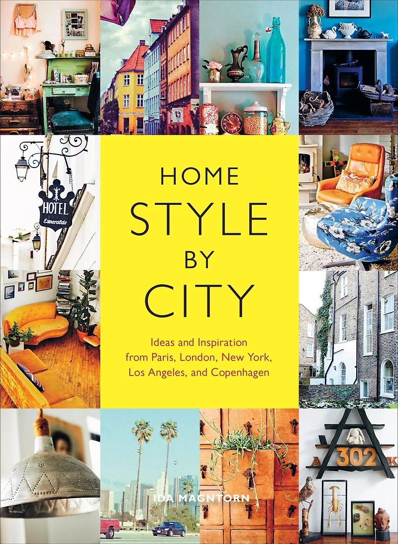 Home Style by City: Ideas and Inspiration from Paris, London, New York, Los Angeles, Copenhagen