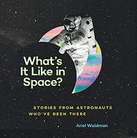 What's It Like in Space?: Stories from Astronauts Who've Been There