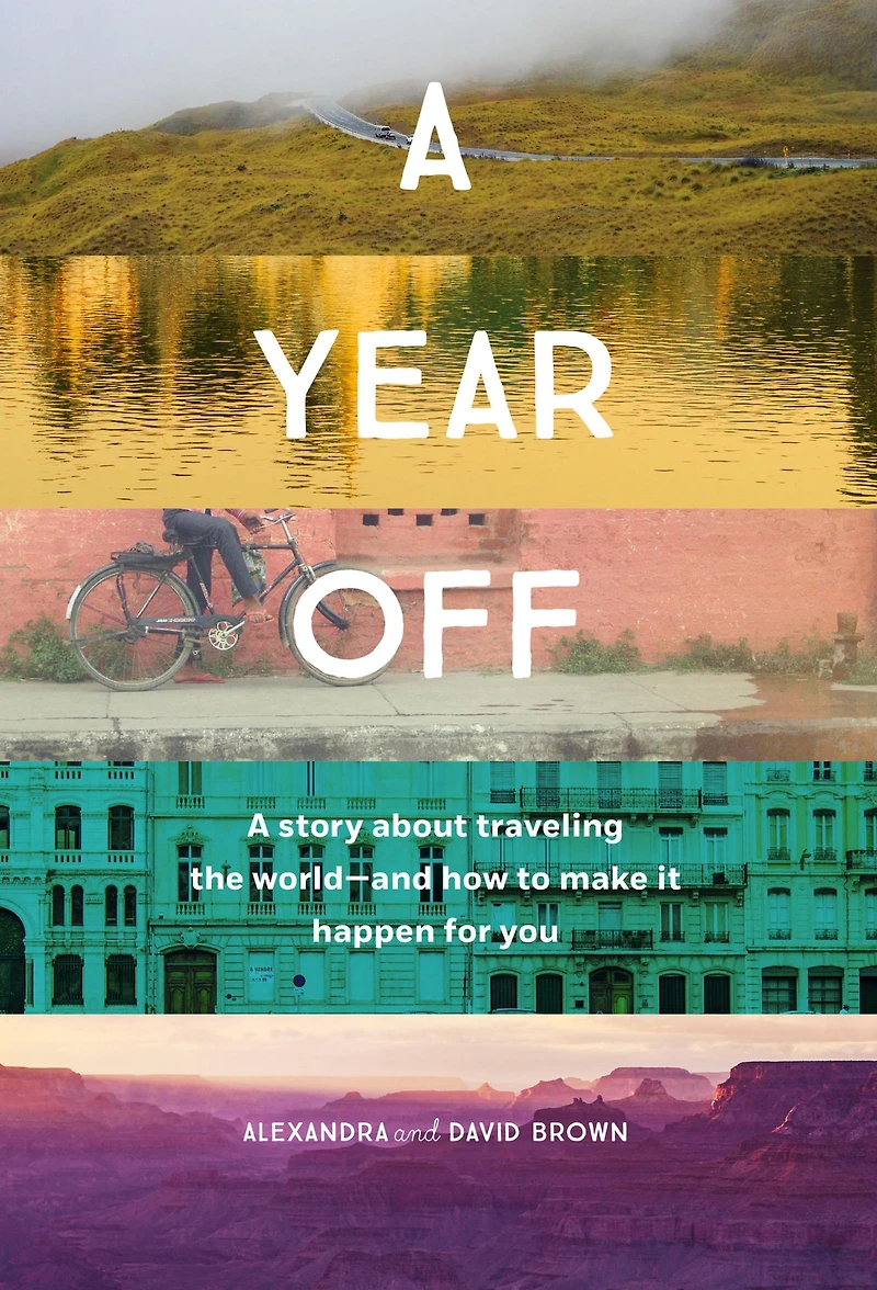 A Year Off: Story About Traveling the World-And How to Make It Happen For You
