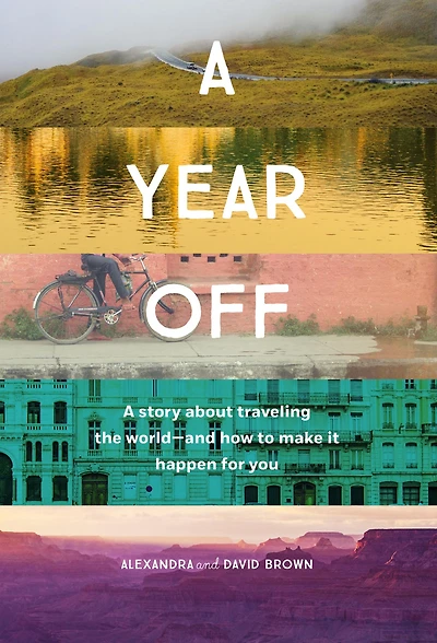 A Year Off: Story About Traveling the World-And How to Make It Happen For You