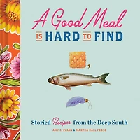 A Good Meal Is Hard to Find: Storied Recipes from Deep South