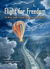Flight for Freedom: The Wetzel Family's Daring Escape from East Germany (Berlin Wall History Kids book; Nonfiction Picture Books)