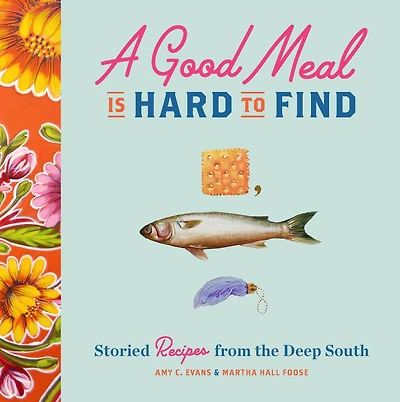 A Good Meal Is Hard to Find: Storied Recipes from Deep South