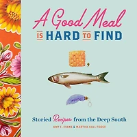 A Good Meal Is Hard to Find: Storied Recipes from Deep South