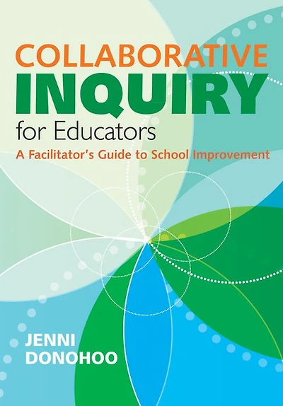 Collaborative Inquiry for Educators: A Facilitator's Guide to School Improvement