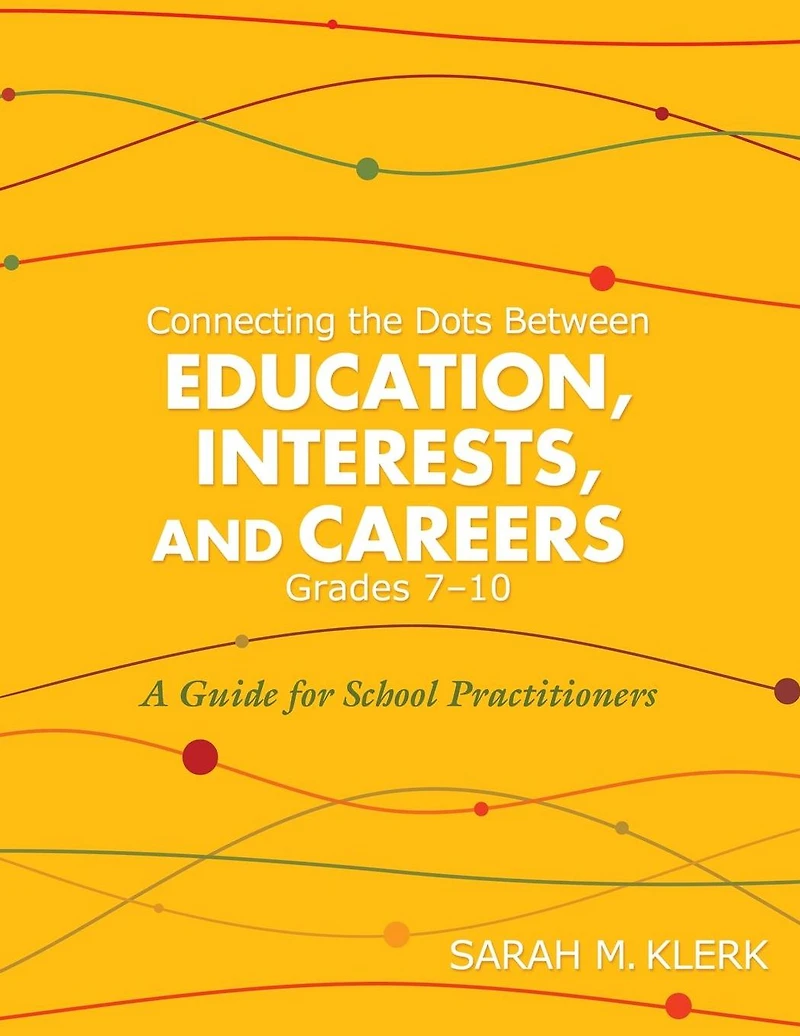 Connecting the Dots Between Education, Interests, and Careers, Grades 7-10: A Guide for School Practitioners