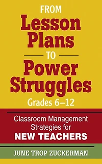 From Lesson Plans to Power Struggles, Grades 6-12: Classroom Management Strategies for New Teachers
